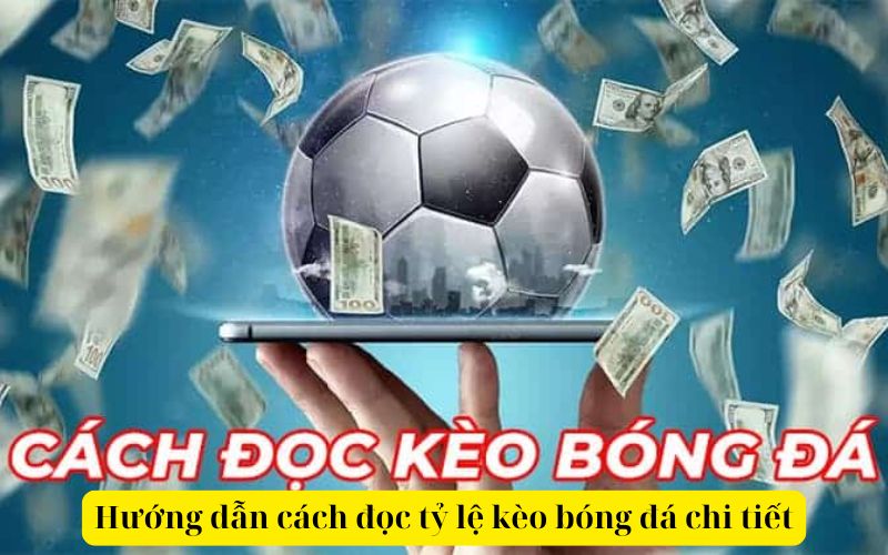 Cách đọc tỷ lệ kèo bóng đá chi tiết