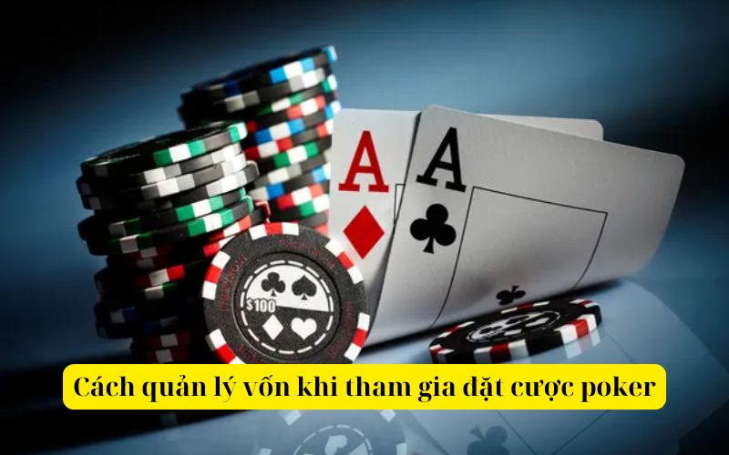 Cách quản lý vốn khi tham gia đặt cược poker hiệu quả