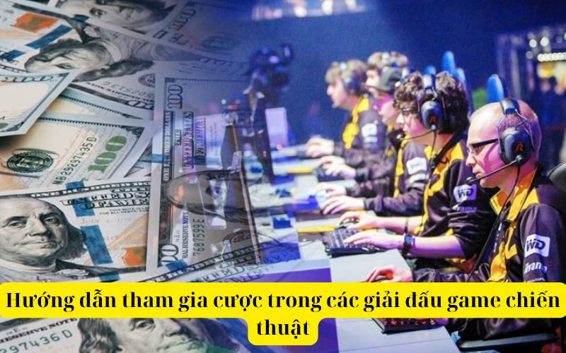 Hướng dẫn tham gia cá cược trong các giải đấu game chiến thuật