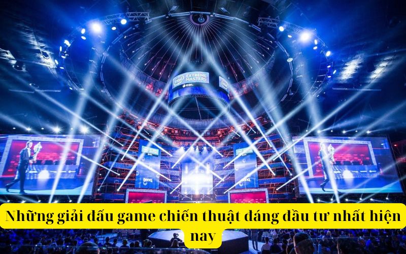 Những giải đấu game chiến thuật đáng đầu tư nhất hiện nay