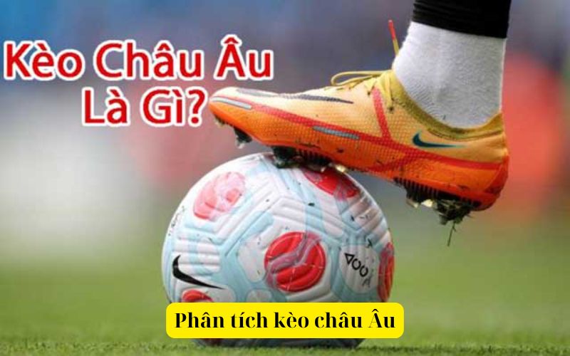 Phân tích kèo châu Âu mới nhất