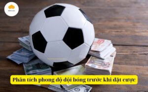 Phân tích phong độ đội bóng trước khi đặt cược