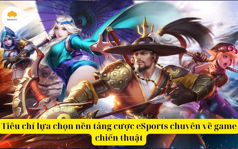 Tiêu chí lựa chọn nền tảng cược eSports chuyên về game chiến thuật