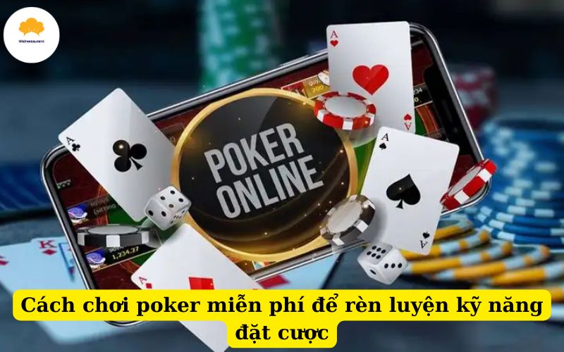 Cách chơi poker miễn phí để rèn luyện kỹ năng đặt cược