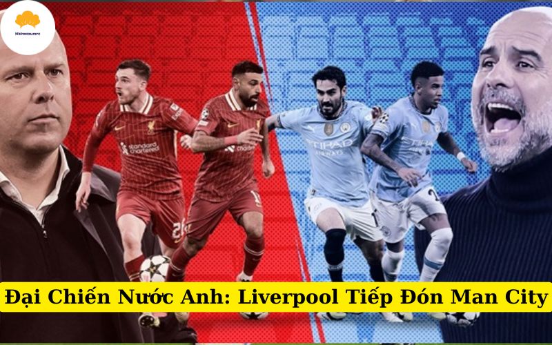 Đại Chiến Nước Anh Liverpool Tiếp Đón Man City