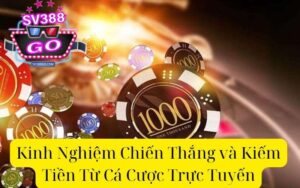 Kinh Nghiệm Chiến Thắng và Kiếm Tiền Từ Cá Cược Trực Tuyến