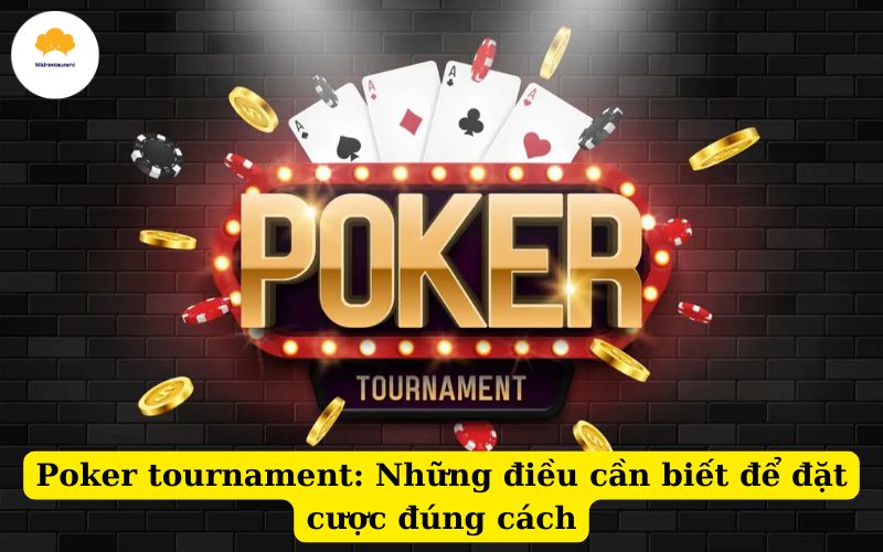 Poker tournament Những điều cần biết để đặt cược đúng cách