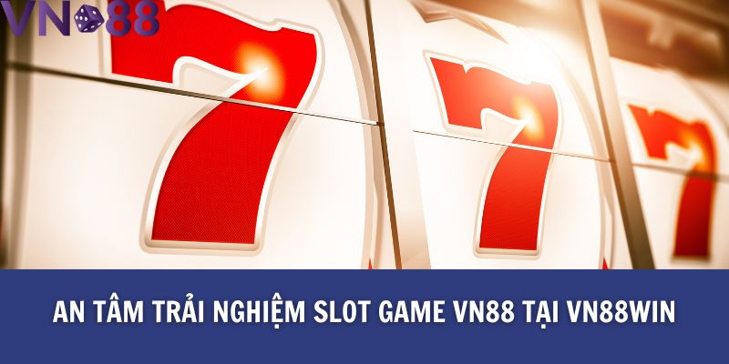 An tâm trải nghiệm Slot game Vn88 tại Vn88win