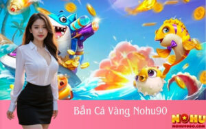 Bắn Cá Vàng Nohu90