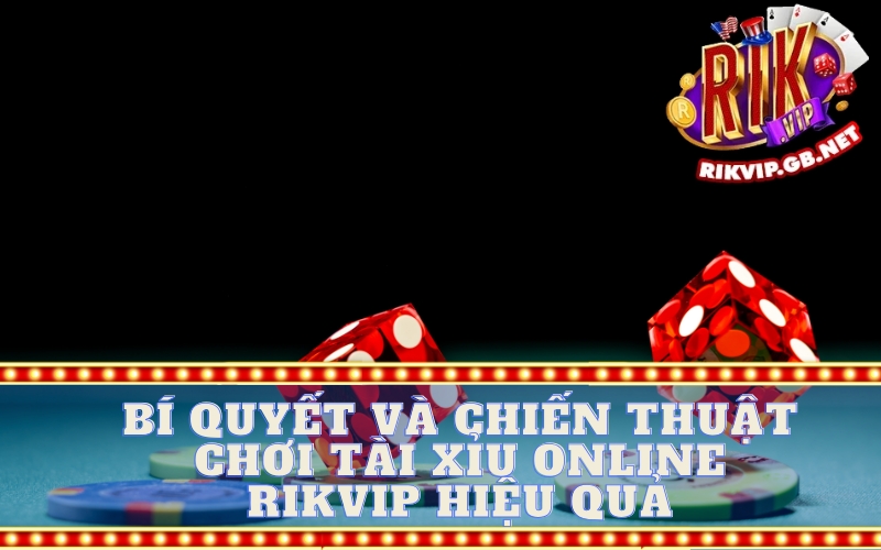 Bí quyết và chiến thuật chơi Tài Xỉu Online Rikvip hiệu quả