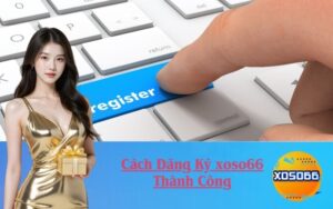 Cách Đăng Ký xoso66 Thành Công