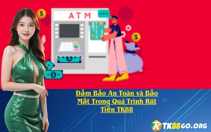 Đảm Bảo An Toàn và Bảo Mật Trong Quá Trình Rút Tiền TK88
