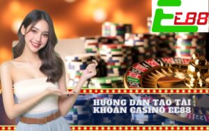 Hướng Dẫn Tạo Tài Khoản Casino EE88