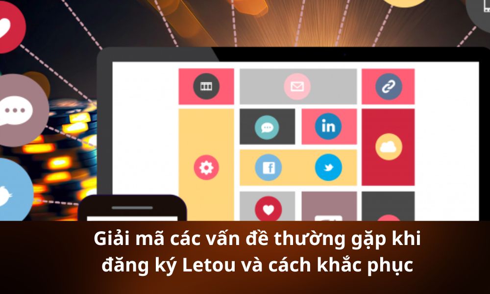Giải mã các vấn đề thường gặp khi đăng ký Letou và cách khắc phục