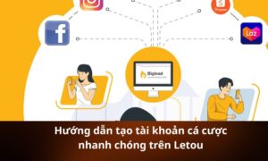 Hướng dẫn tạo tài khoản cá cược nhanh chóng trên Letou