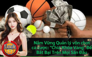 Nắm Vững Quản lý vốn chơi cá cược: "Chìa Khóa Vàng" Để Bất Bại Trên Mọi Sân Đấu