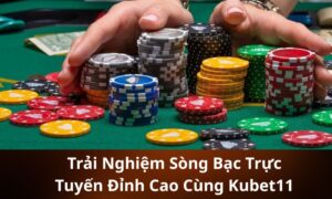 Trải Nghiệm Sòng Bạc Trực Tuyến Đỉnh Cao Cùng Kubet11