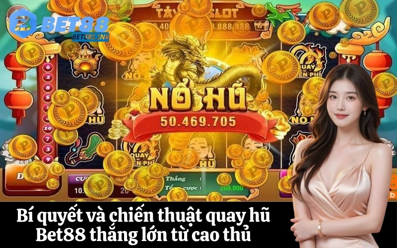 Bí quyết và chiến thuật quay hũ Bet88 thắng lớn từ cao thủ