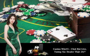 Casino Win55 – Chơi Bài Live, Tương Tác Dealer Thật 24/7