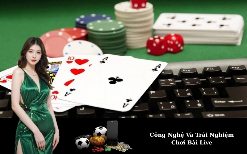 Công Nghệ Và Trải Nghiệm Chơi Bài Live