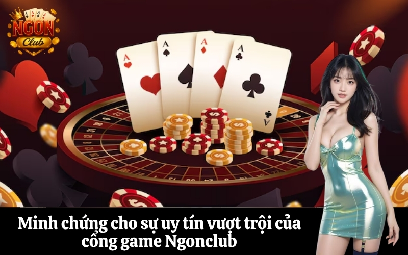 Minh chứng cho sự uy tín vượt trội của cổng game Ngonclub