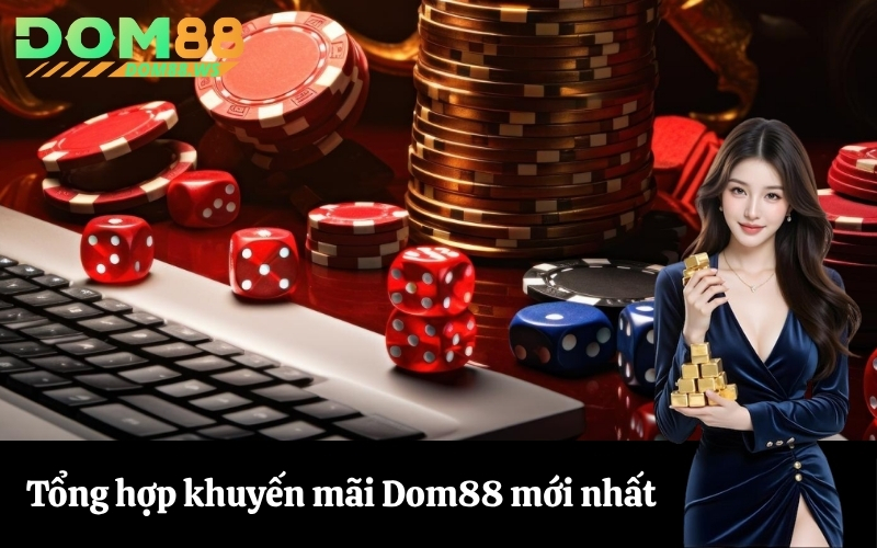 Tổng hợp khuyến mãi Dom88 mới nhất