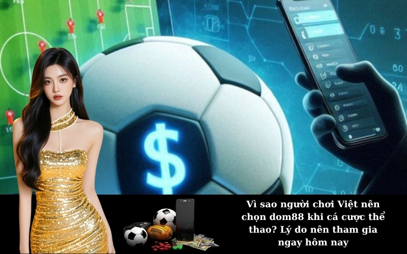 Vì sao người chơi Việt nên chọn dom88 khi cá cược thể thao? Lý do nên tham gia ngay hôm nay