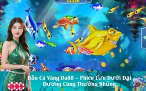 Bắn Cá Vàng Da88 – Phiêu Lưu Dưới Đại Dương Cùng Thưởng Khủng