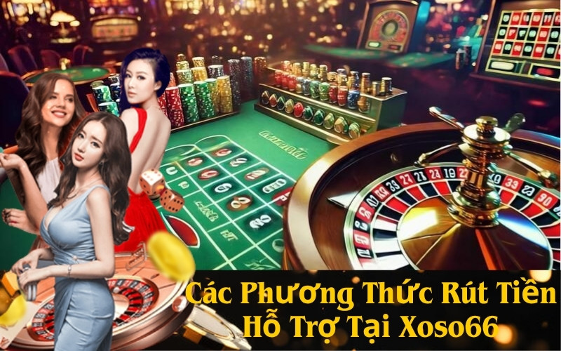 Các Phương Thức Rút Tiền Hỗ Trợ Tại Xoso66