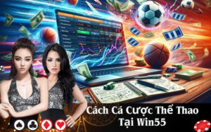 Cách Cá Cược Thể Thao Tại Win55