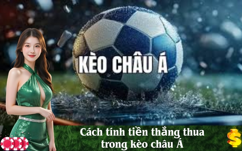 Cách tính tiền thắng thua trong kèo châu Á