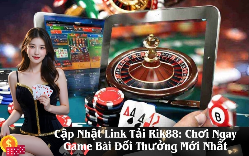 Cập Nhật Link Tải Rik88 Chơi Ngay Game Bài Đổi Thưởng Mới Nhất