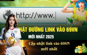 Cập nhật link vào 69VN mới nhất