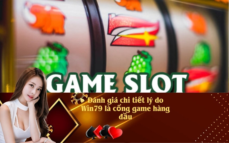 Đánh giá chi tiết lý do Win79 là cổng game hàng đầu