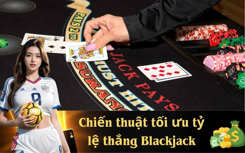 Chiến thuật tối ưu tỷ lệ thắng Blackjack