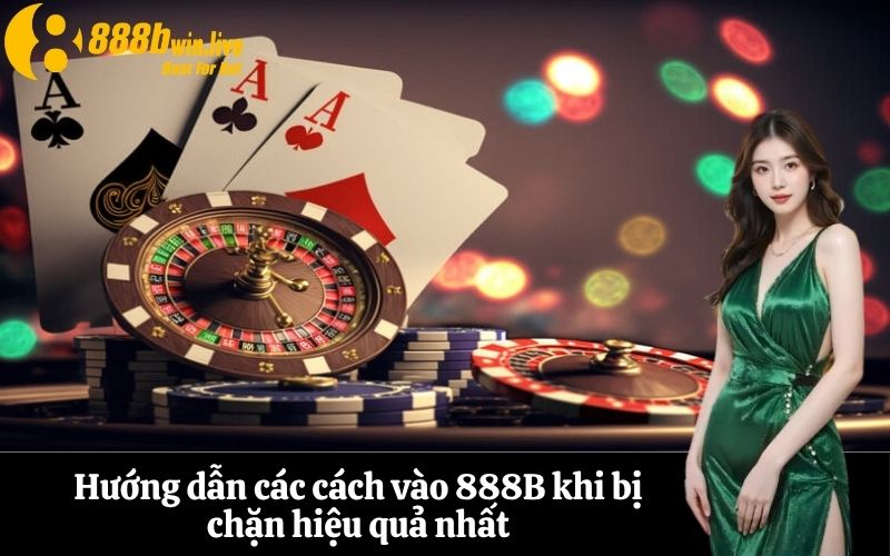 Hướng dẫn các cách vào 888B khi bị chặn hiệu quả nhất