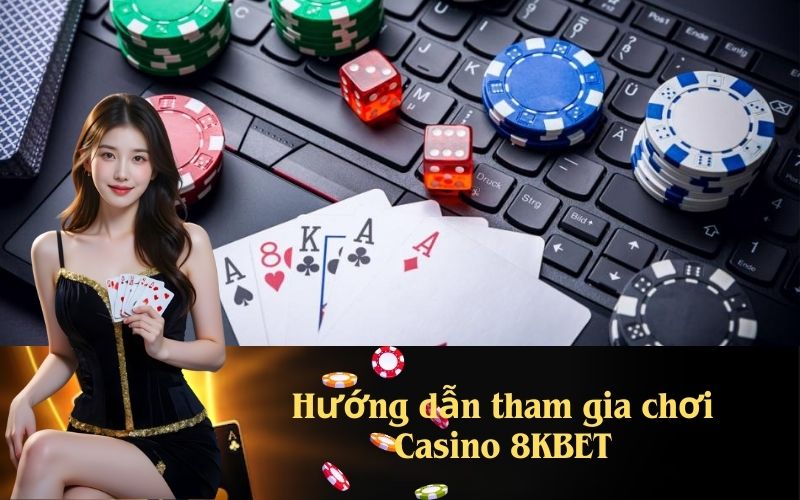 Hướng dẫn tham gia chơi Casino 8KBET