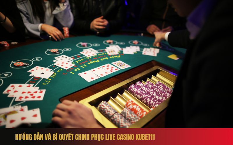 Hướng dẫn và bí quyết chinh phục Live Casino Kubet11