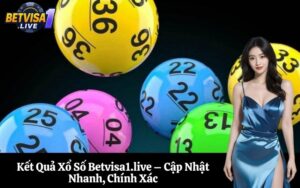 Kết Quả Xổ Số Betvisa1.live – Cập Nhật Nhanh, Chính Xác