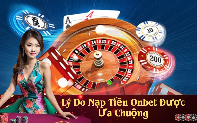 Lý Do Nạp Tiền Onbet Được Ưa Chuộng