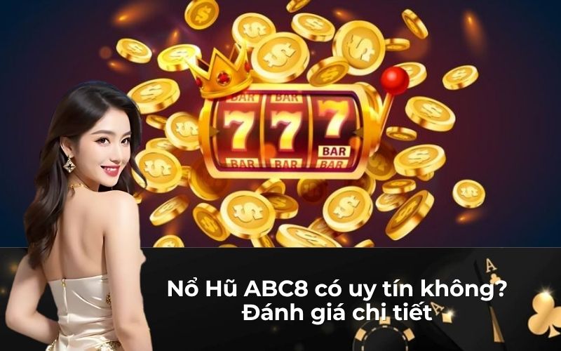 Nổ Hũ ABC8 có uy tín không? Đánh giá chi tiết