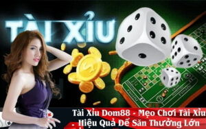 Tài Xỉu Dom88 - Mẹo Chơi Tài Xỉu Hiệu Quả Để Săn Thưởng Lớn