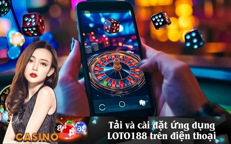 Tải và cài đặt ứng dụng LOTO188 trên điện thoại