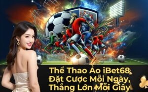 Thể Thao Ảo iBet68 Đặt Cược Mỗi Ngày, Thắng Lớn Mỗi Giây