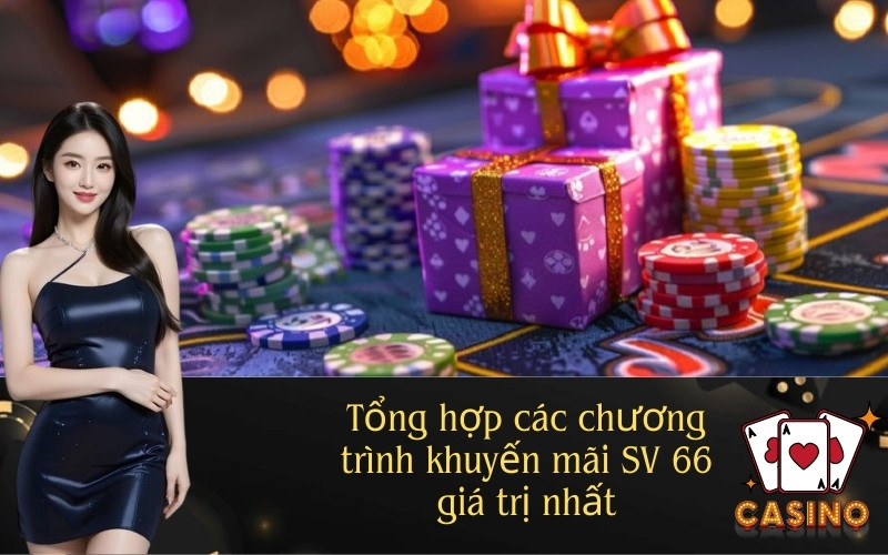Tổng hợp các chương trình khuyến mãi SV 66 giá trị nhất