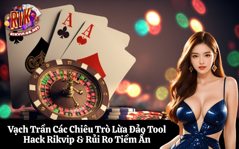 Vạch Trần Các Chiêu Trò Lừa Đảo Tool Hack Rikvip & Rủi Ro Tiềm Ẩn