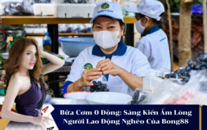 Bữa Cơm 0 Đồng Sáng Kiến Ấm Lòng Người Lao Động Nghèo Của Bong88