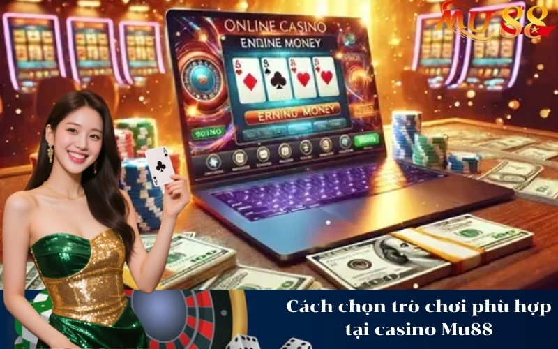 Cách chọn trò chơi phù hợp tại casino Mu88
