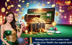 Hướng dẫn chơi Casino trực tuyến trên Mu88 cho người mới