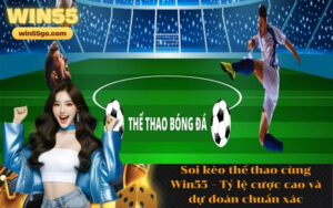 Soi kèo thể thao cùng Win55 – Tỷ lệ cược cao và dự đoán chuẩn xác